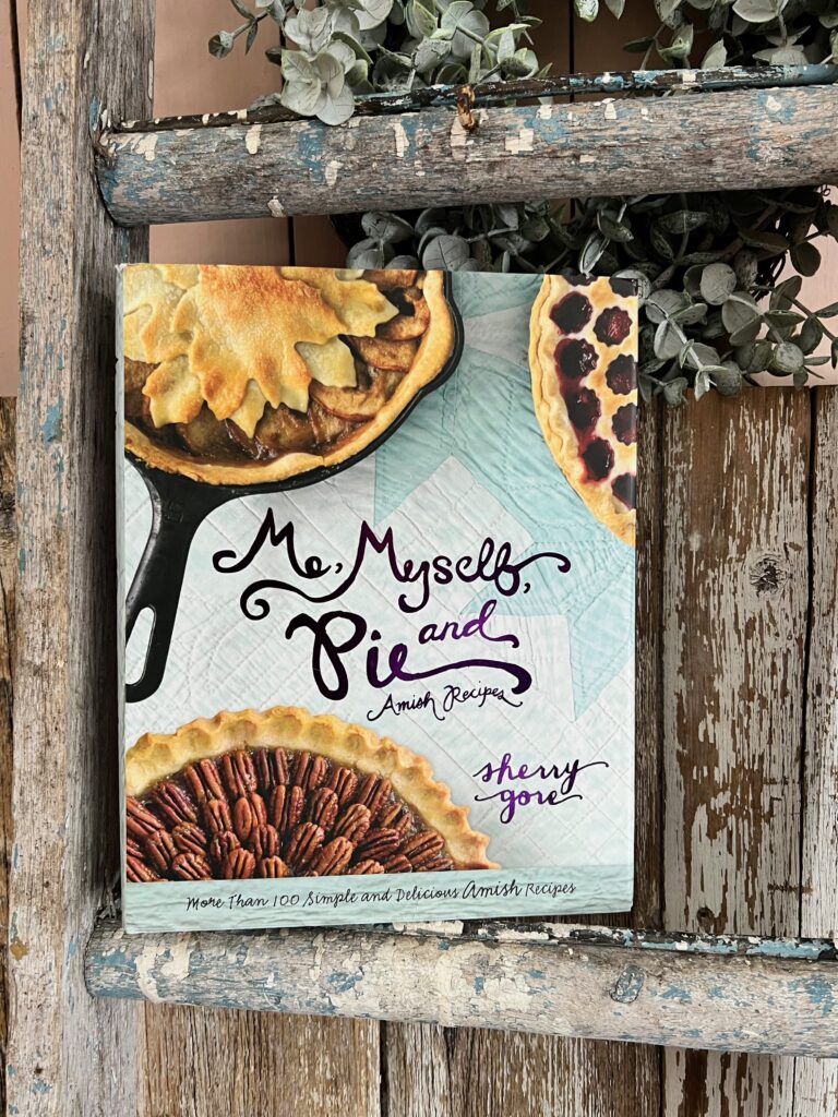Me, Myself and Pie, More Than 100 Simple and Delicious Amish Recipes by Sherry Gore